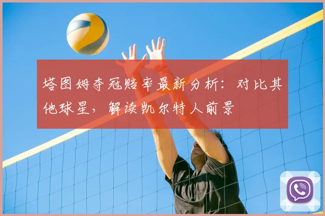 塔图姆夺冠赔率最新分析：对比其他球星，解读凯尔特人前景