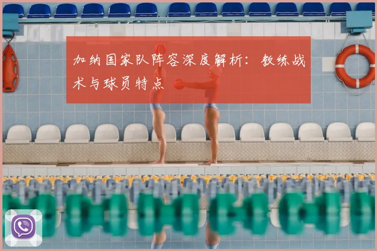 加纳国家队阵容深度解析:教练战术与球员特点